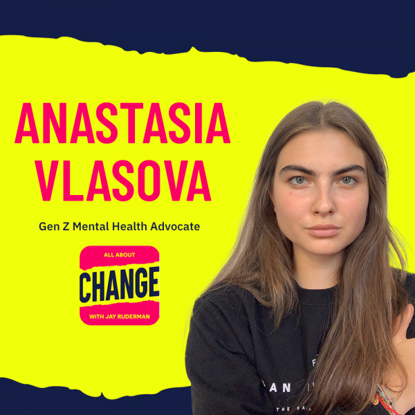 Anastasia Vlasova – Gen Z Mental Health Advocate - ALL ABOUT CHANGE