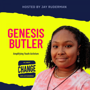 Square graphic with blue and yellow background. The blue is on the top and bottom and the yellow is sandwiched in between. On the lower right side is a photo of Genesis Butler. She is posing. On the top in red bold letters reads “Genesis Butler” Below, smaller text in blue reads “Amplifying Youth Activism.” Below is an All About Change logo. It's blue on top and bottom with yellow sandwiched in the middle. Top blue with yellow text reads "All About", Middle Yellow with blue text reads "Change", and bottom blue with yellow text reads "With Jay Ruderman."