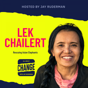 Square graphic with blue and yellow background. The blue is on the top and bottom and the yellow is sandwiched in between. On the lower right side is a photo of Genesis Butler. She is posing. On the top in red bold letters reads “Lek Chailert” Below, smaller text in blue reads “Rescuing Asian Elephants” Below is an All About Change logo. It's blue on top and bottom with yellow sandwiched in the middle. Top blue with yellow text reads "All About", Middle Yellow with blue text reads "Change", and bottom blue with yellow text reads "With Jay Ruderman."