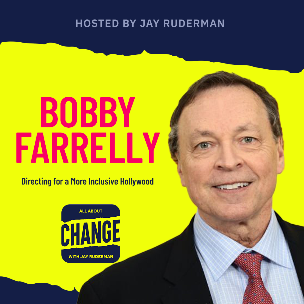 Square graphic with blue and yellow background. The blue is on the top and bottom and the yellow is sandwiched in between. On the lower right side is a photo of Bobby Farrelly. He is posing. On the top in red bold letters reads “Bobby Farrelly” below is an All About Change logo. It's blue on top and bottom with yellow sandwiched in the middle. Top blue with yellow text reads "All About", Middle Yellow with blue text reads "Change", and bottom blue with yellow text reads "With Jay Ruderman."